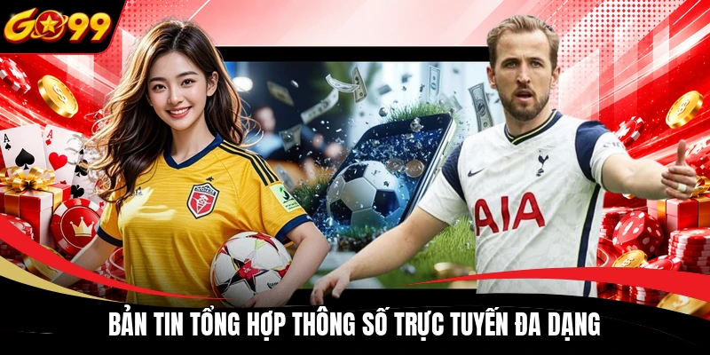 Bản tin tổng hợp thông số trực tuyến đa dạng