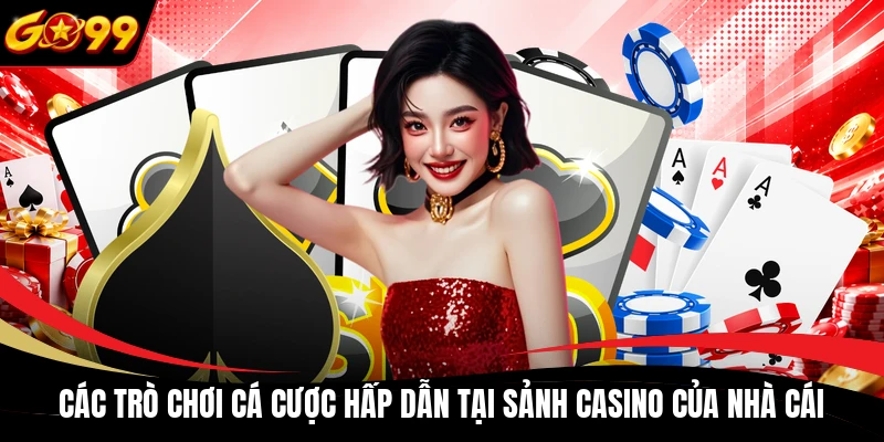 Các trò chơi cá cược hấp dẫn tại sảnh casino của nhà cái