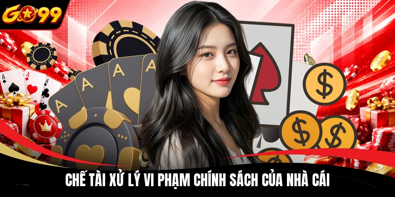 che tai xu ly vi pham chinh sach cua nha cai Chế tài xử lý vi phạm chính sách của nhà cái