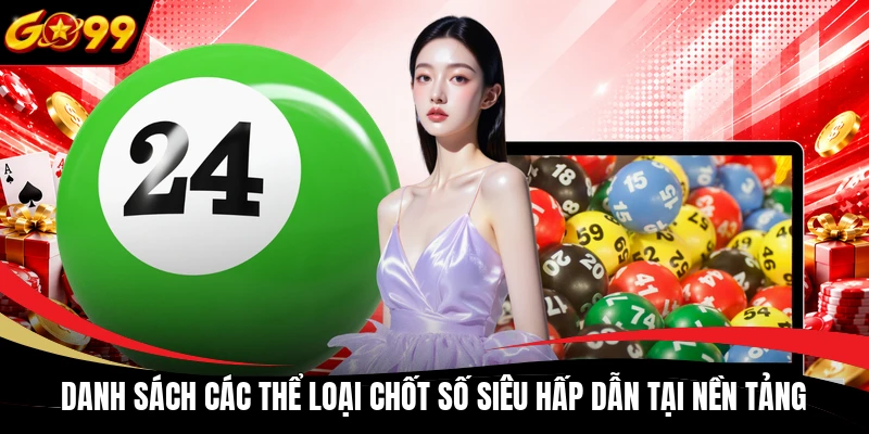 danh sach cac the loai chot so sieu hap dan tai nen tang Danh sách các thể loại chốt số siêu hấp dẫn tại nền tảng