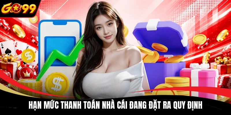 Hạn mức thanh toán nhà cái đang đặt ra quy định