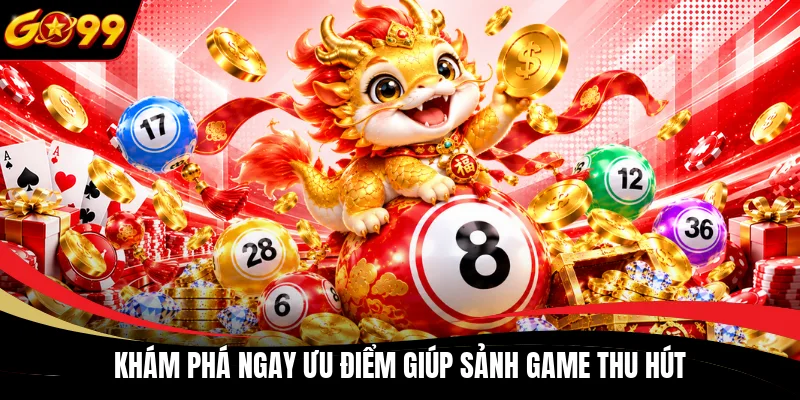 kham pha ngay uu diem giup sanh game thu hut Khám phá ngay ưu điểm giúp sảnh game thu hút