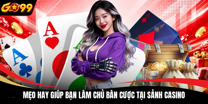 Mẹo hay giúp bạn làm chủ bàn cược tại sảnh casino