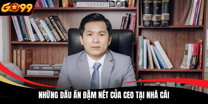 nhung dau an dam net cua ceo tai nha cai Những dấu ấn đậm nét của CEO tại nhà cái