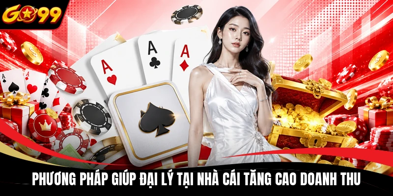 phuong phap giup dai ly tai nha cai tang cao doanh thu Phương pháp giúp đại lý tại nhà cái tăng cao doanh thu