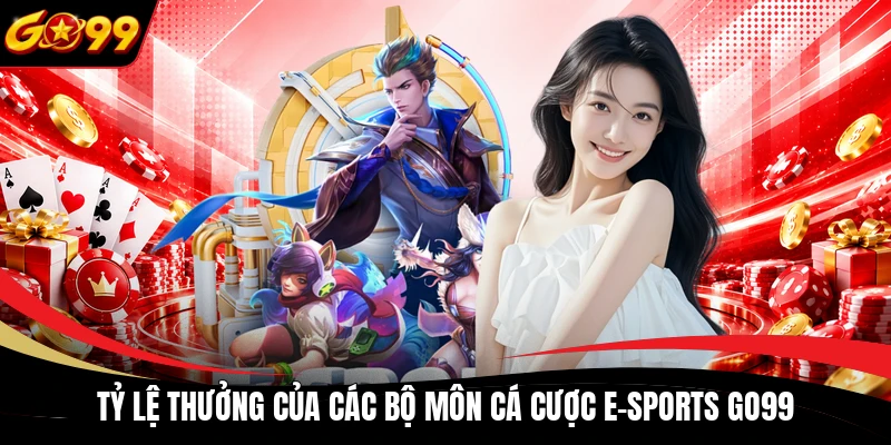 Tỷ lệ thưởng của các bộ môn cá cược E-sports GO99